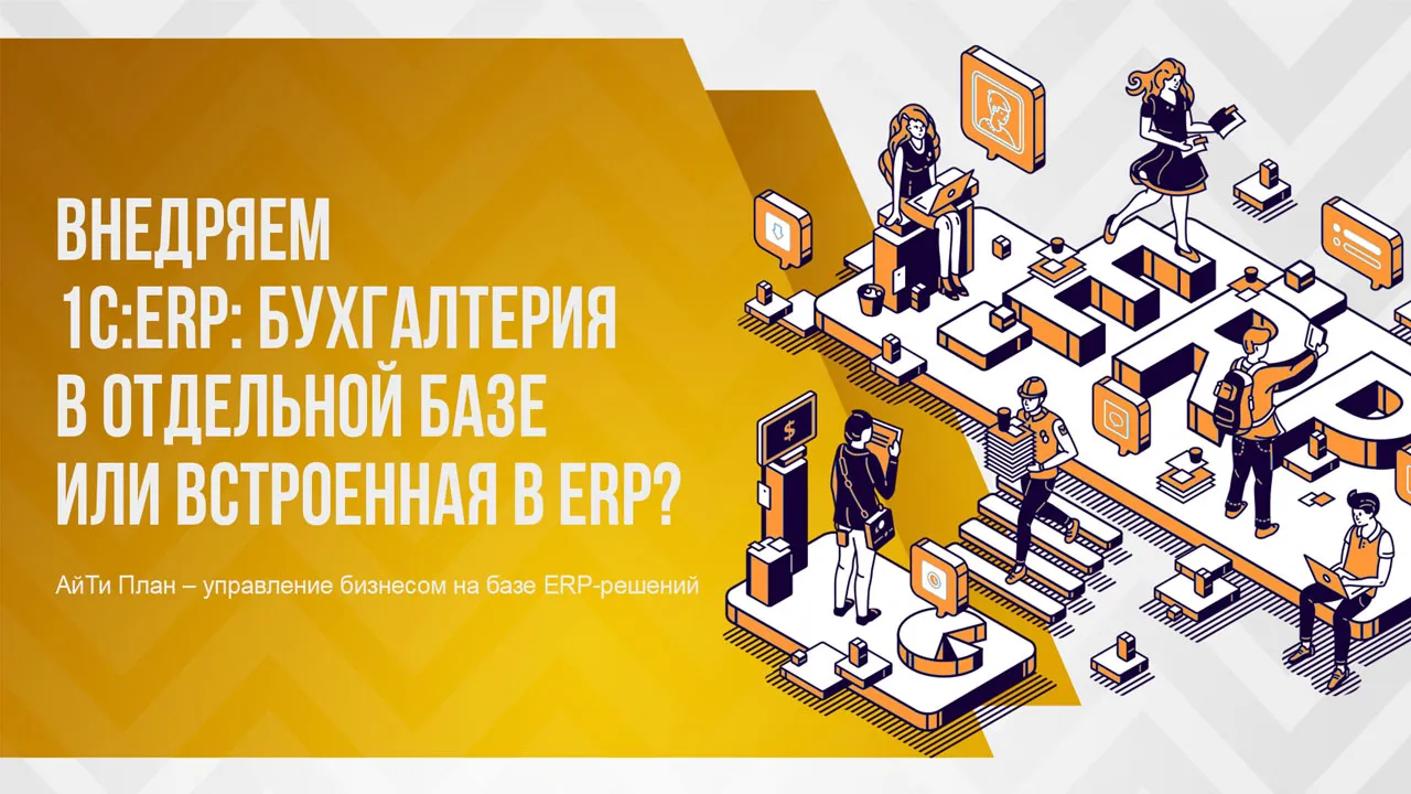Внедряем 1С:ERP: бухгалтерия в отдельной базе или встроенная в ERP?